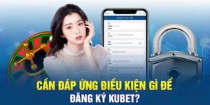 Những điều kiện cần biết khi đăng ký KUBET
